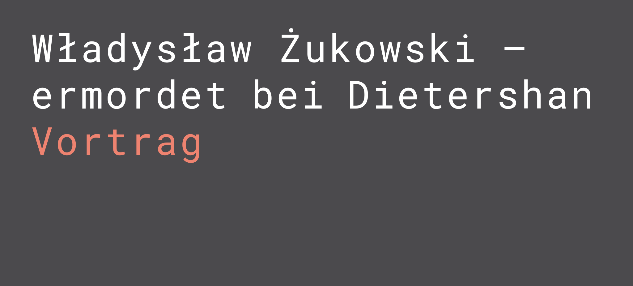 Władysław Żukowski – ermordet bei Dietershan (Vortrag)