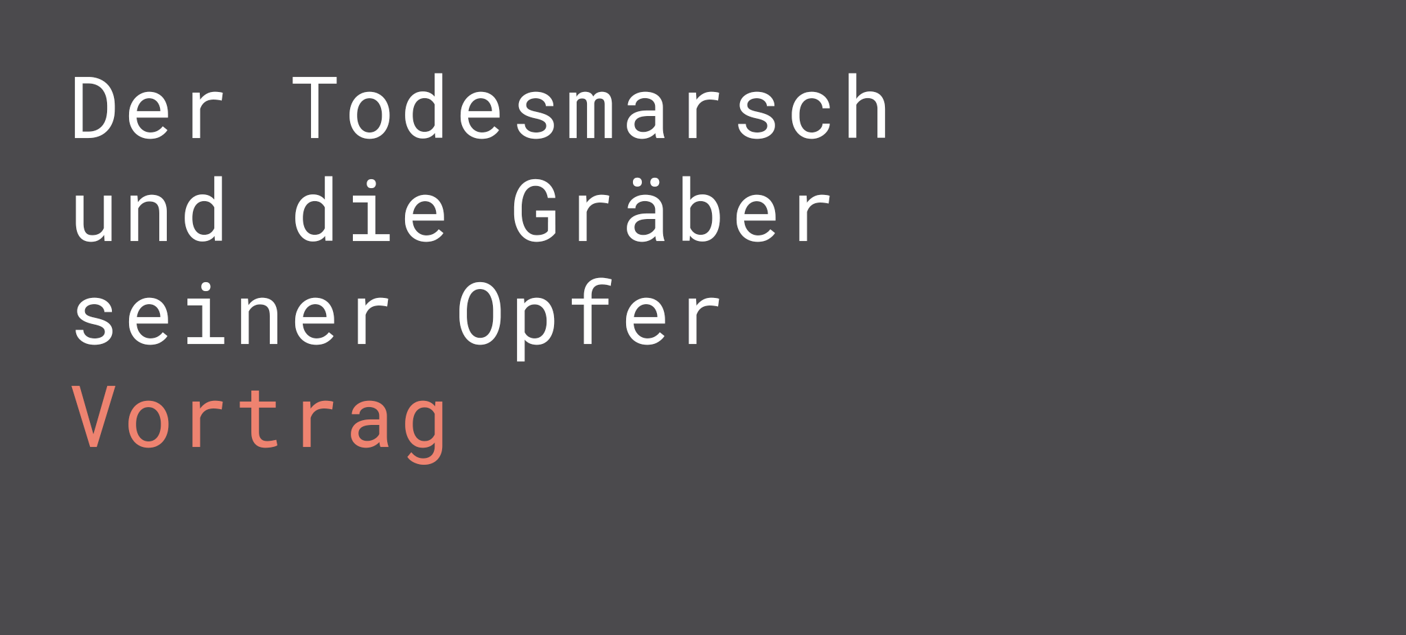 Der Todesmarsch und die Gräber seiner Opfer (Vortrag)